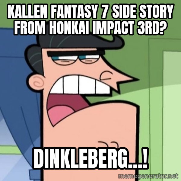 Dinkleberg meme: Kallen Fantasy 7 side story from Honkai Impact 3rd? / Dinkleberg...!