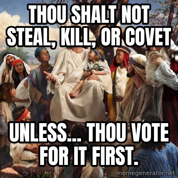 storytime jesus meme: Thou shalt not steal, kill, or covet / Unless... thou vote for it first.
