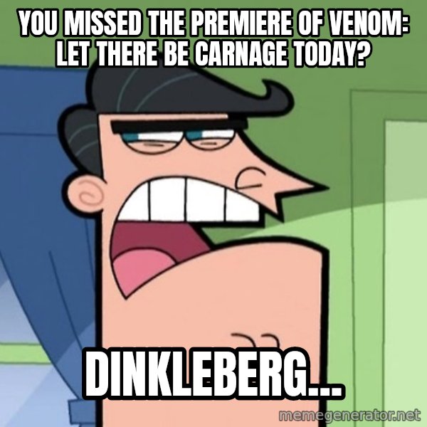 Dinkleberg meme: You missed the premiere of Venom: Let There Be Carnage today? / Dinkleberg...