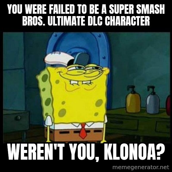 Don't you, Squidward? meme: You were failed to be a Super Smash Bros. Ultimate DLC character / Weren't you, Klonoa?