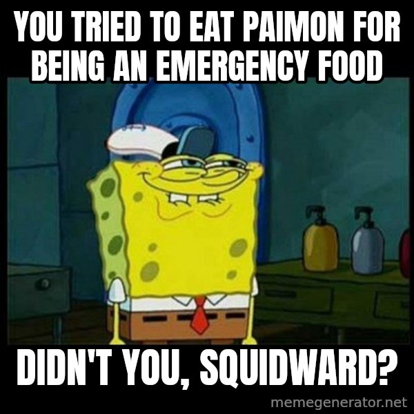 Don't you, Squidward? meme: You tried to eat Paimon for being an emergency food / Didn't you, Squidward?