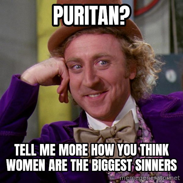 Willy Wonka meme: Puritan? / Tell me more how you think women are the biggest sinners