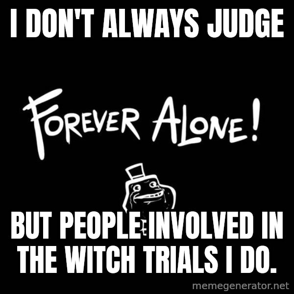 The Most Interesting Man In The World meme: I don't always judge / but people involved in the witch trials I do.