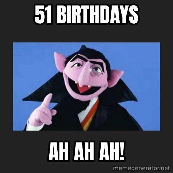 The Count from Sesame Street meme: 51 Birthdays / AH AH AH!