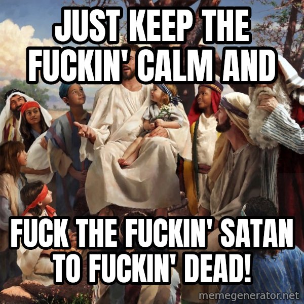 storytime jesus meme: Just keep the fuckin' calm and / fuck The fuckin' Satan to fuckin' dead!