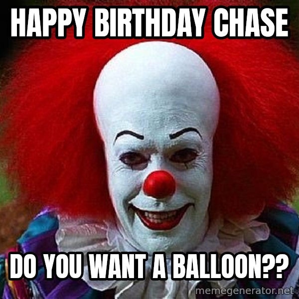 Pennywise the Clown meme: Happy Birthday Chase / Do you want a balloon??