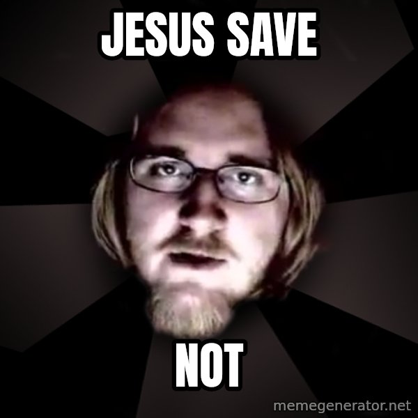 typical atheist meme: Jesus save / not