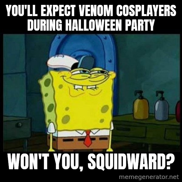 Don't you, Squidward? meme: You'll expect Venom cosplayers during Halloween party / Won't you, Squidward?