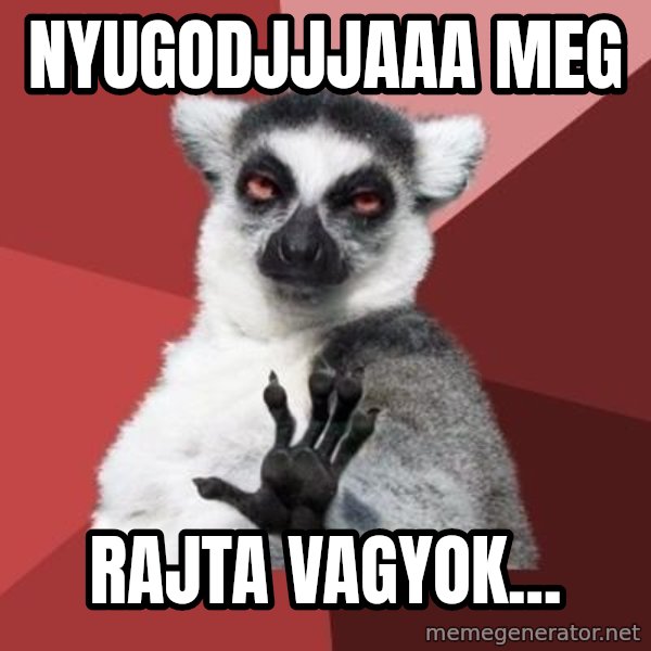 mindenki nyugodjon le a picsába meme: Nyugodjjjaaa meg / rajta vagyok...