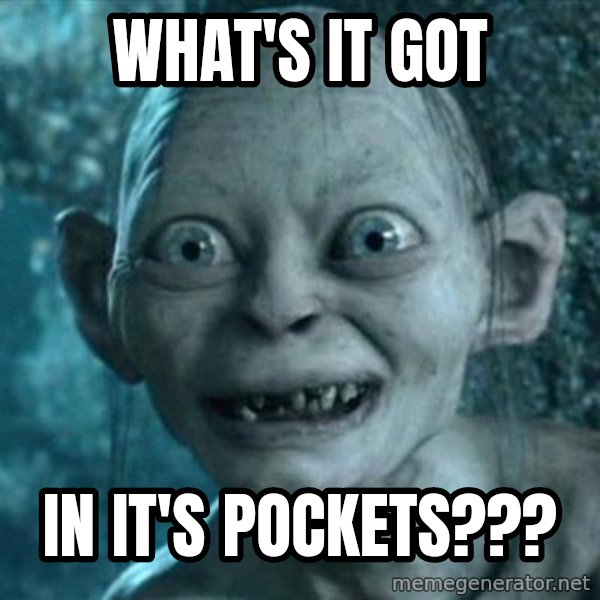 My Precious Gollum meme: What's it got / in it's pockets???