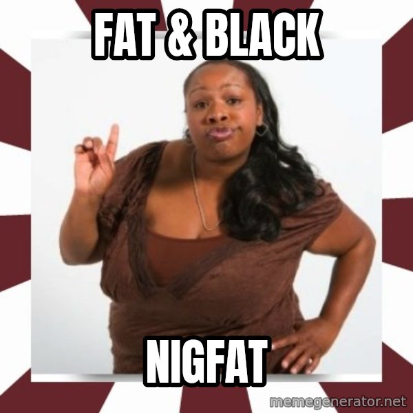Sassy Black Woman meme: FAT & Black / NigFat