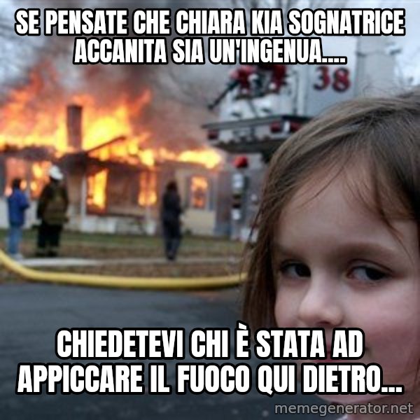 Disaster Girl meme: Se pensate che Chiara Kia sognatrice accanita sia un'ingenua.... / Chiedetevi chi è stata ad appiccare il fuoco qui dietro...