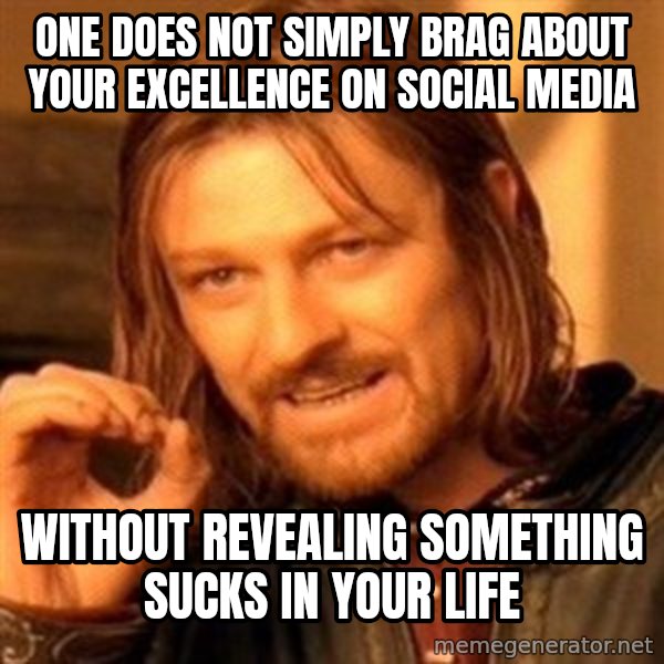 One Does Not Simply meme: One does not simply brag about your excellence on social media / Without revealing something sucks in your life