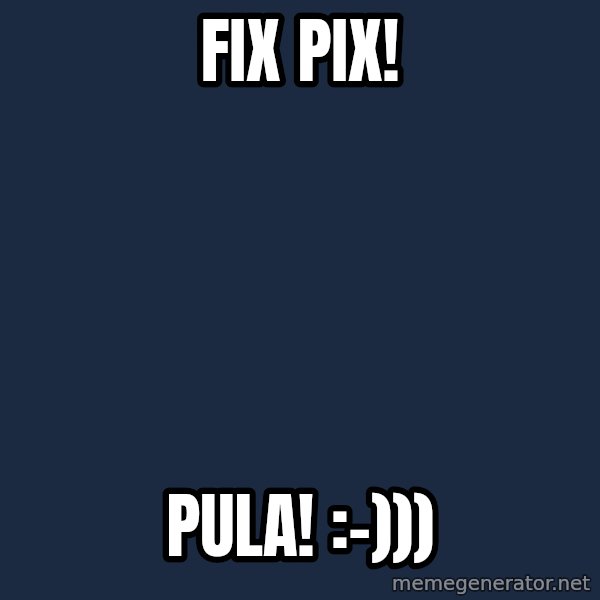 Blank Black meme: Fix pix! / Pula! :-)))