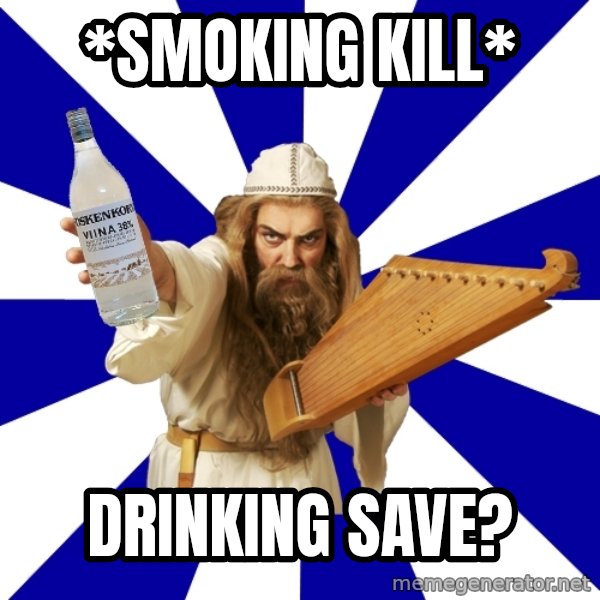 FinnishProblems meme: *Smoking kill* / Drinking save?