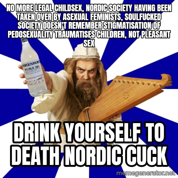 FinnishProblems meme: no more legal childsex, nordic society having been taken over by asexual feminists, soulfucked society doesn't remember stigmatisation of pedosexuality traumatises children, not pleasant sex / drink yourself to death nordic cuck