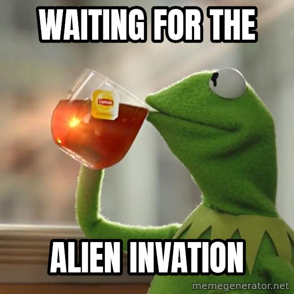 Kermit The Frog Drinking Tea meme: Waiting for the / Alien Invation
