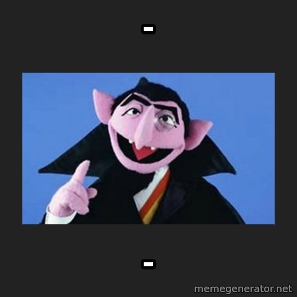The Count from Sesame Street meme: - / -