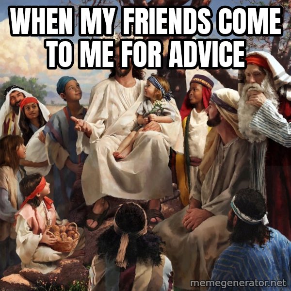 storytime jesus meme: When my friends come to me for advice