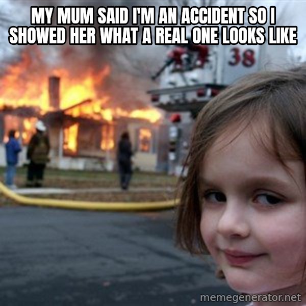 Disaster Girl meme: my mum said i'm an accident so i showed her what a real one looks like