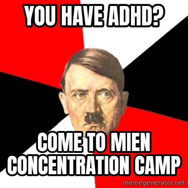 Advice Hitler meme: YOU Have adhd? / COME to mien concentration camp