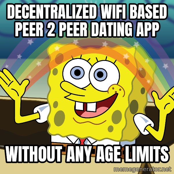 spongebob rainbow meme: decentralized wifi based peer 2 peer dating app / without any age limits