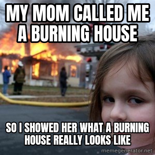 Disaster Girl meme: my mom called me a burning house / so i showed her what a burning house really looks like