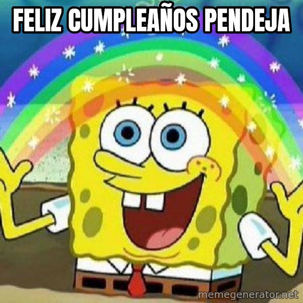 Imagination meme: Feliz cumpleaños pendeja