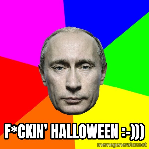 Putin Says meme: F*ckin' Halloween :-)))