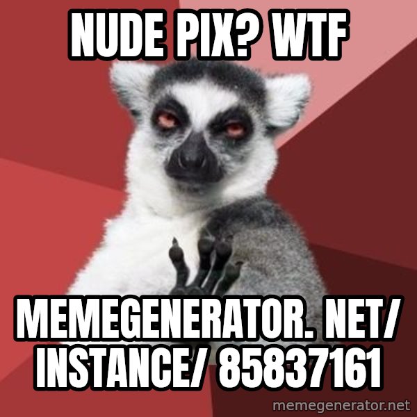 mindenki nyugodjon le a picsába meme: Nude pix? WTF / memegenerator. net/ instance/ 85837161