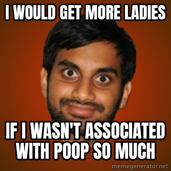 Generic Indian Guy meme: I would get more ladies / If I wasn't associated with poop so much