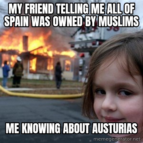 Disaster Girl meme: My friend telling me all of Spain was owned by Muslims / Me knowing about Austurias