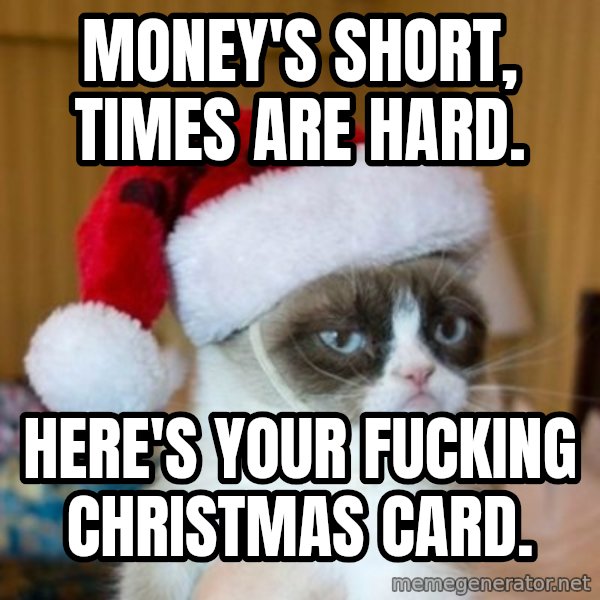 Grumpy Cat Santa Hat meme: Money's short, times are hard. / Here's your fucking Christmas card.