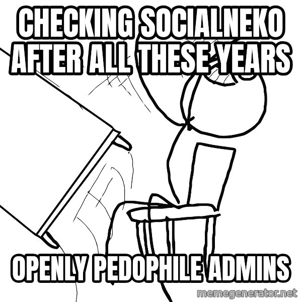 Desk Flip Rage Guy meme: checking socialneko after all these years / openly pedophile admins