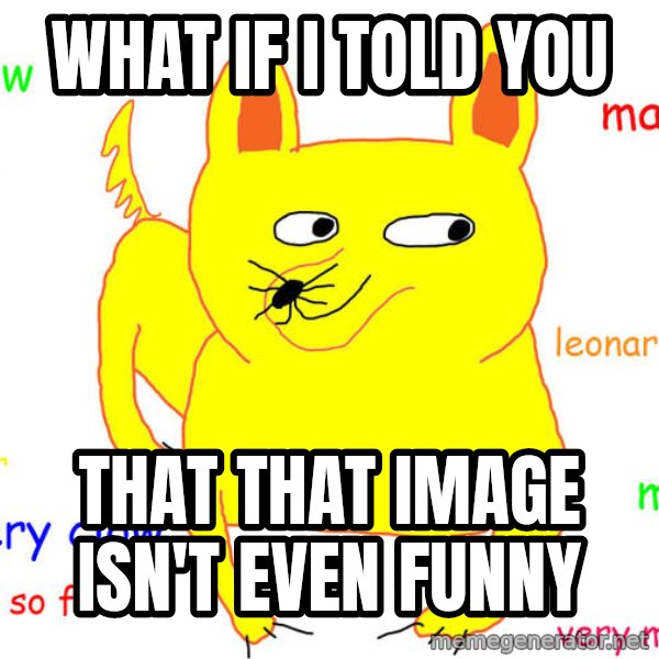 What If I Told You meme: What if I told you / That that image isn't even funny