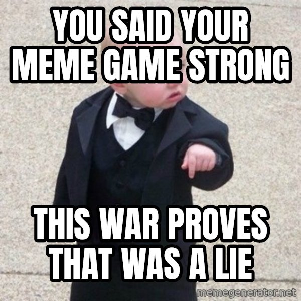 Mafia Baby meme: You said Your meme game strong / this war proves that was a lie
