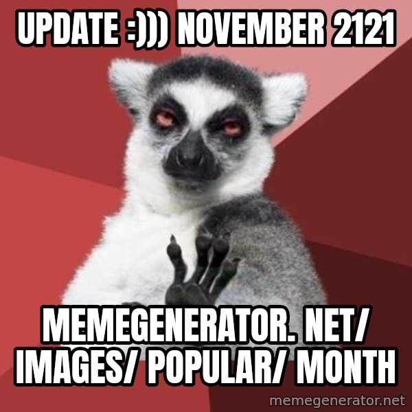 mindenki nyugodjon le a picsába meme: Update :))) November 2121 / memegenerator. net/ images/ popular/ month