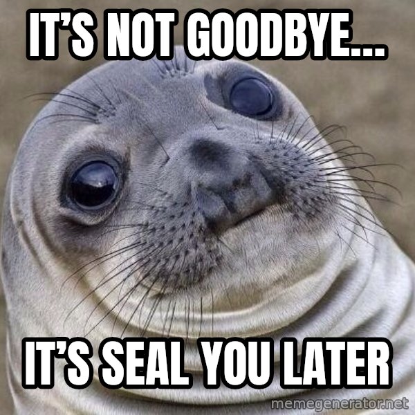 Awkward Seal meme: It’s not goodbye… / It’s seal you later