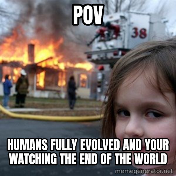 Disaster Girl meme: POV / Humans fully evolved and your watching the end of the world