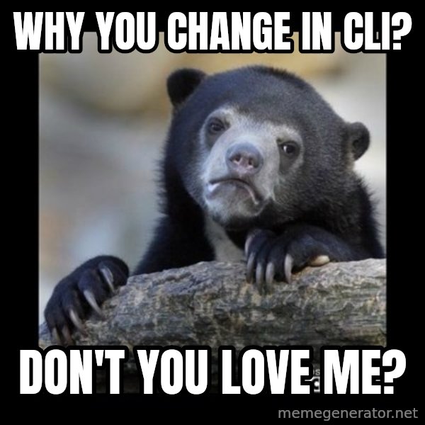 sad bear meme: Why you change in CLI? / Don't you love me?