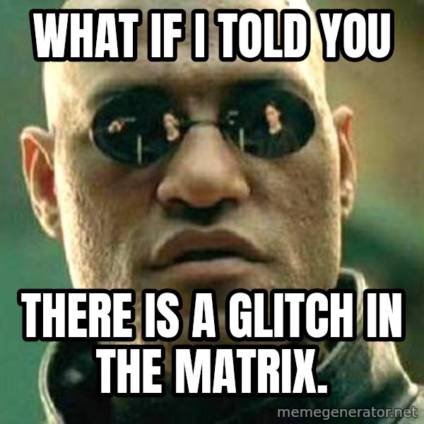 What if I told you / Matrix Morpheus meme: What if I told you / There is a glitch in the Matrix.