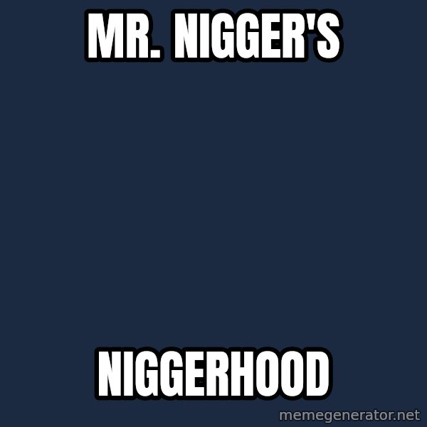 Blank Black meme: Mr. Nigger's / Niggerhood
