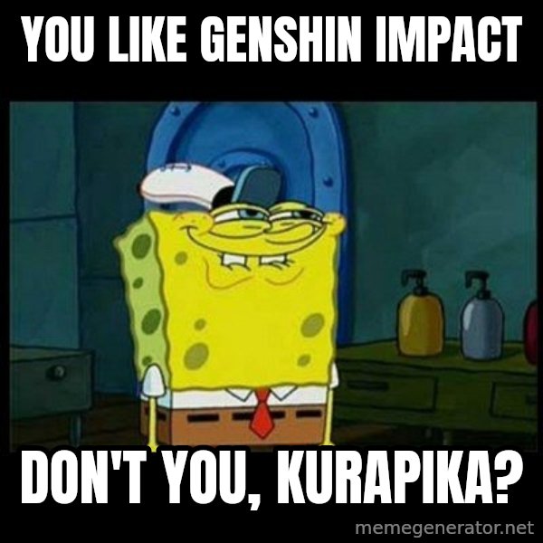 Don't you, Squidward? meme: You like Genshin Impact / Don't you, Kurapika?