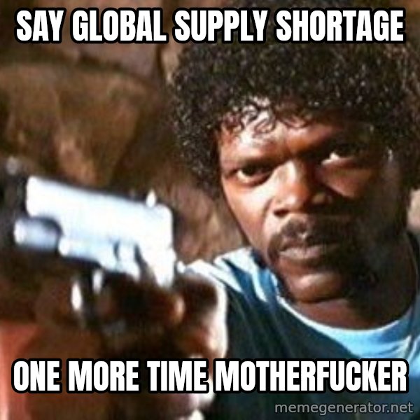 Pulp Fiction meme: SAY GLOBAL SUPPLY SHORTAGE / ONE MORE TIME MOTHERFUCKER