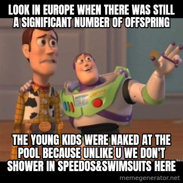 Buzz lightyear meme fixd meme: look in europe when there was still a significant number of offspring / the young kids were naked at the pool because unlike u we don't shower in speedos&swimsuits here