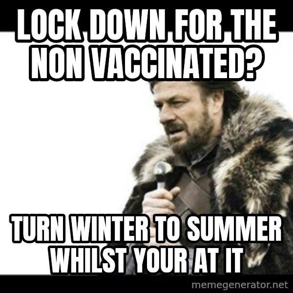 Winter is Coming meme: Lock down for the non vaccinated? / Turn winter to summer whilst your at it