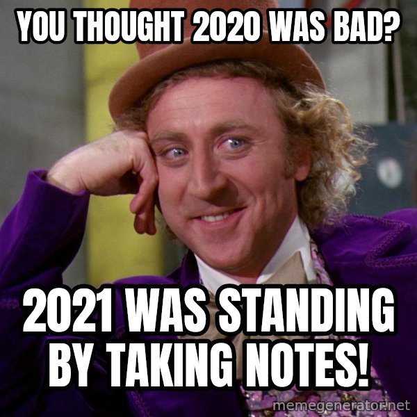 Willy Wonka meme: You thought 2020 was bad? / 2021 was standing by taking notes!