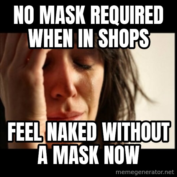 First World Problems meme: No mask required when in shops / Feel naked without a mask now