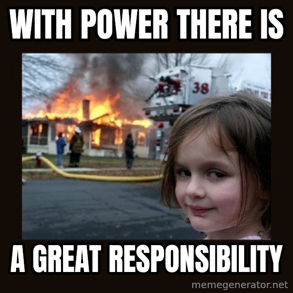 Disaster Girl meme: with power there is / A GREAT responsibility