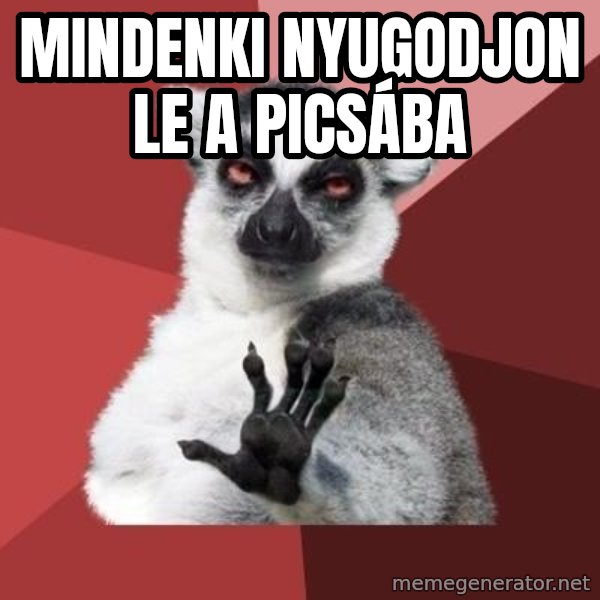 mindenki nyugodjon le a picsába meme: Mindenki nyugodjon le a picsába